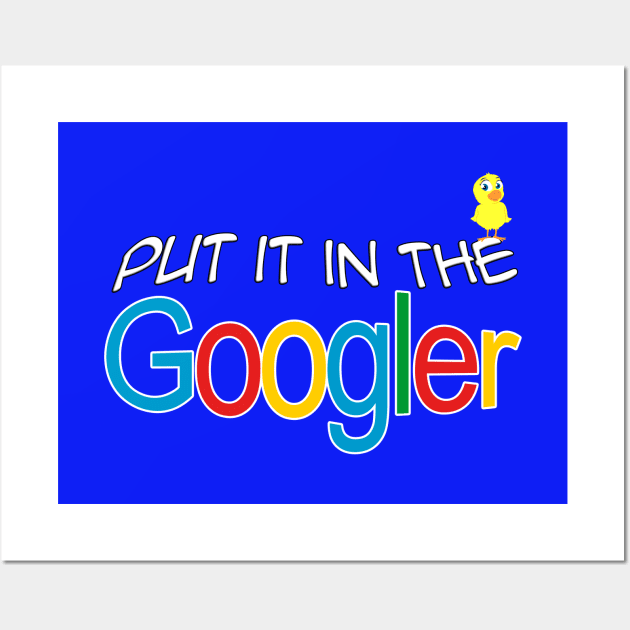 Put it in the Googler Wall Art by scoffin